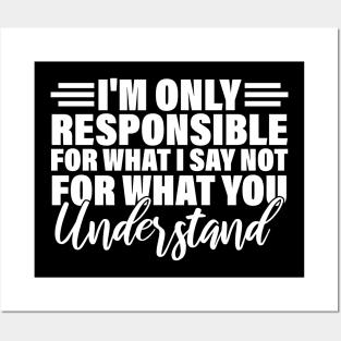 I'm only responsible for what i say not for what you understand Posters and Art